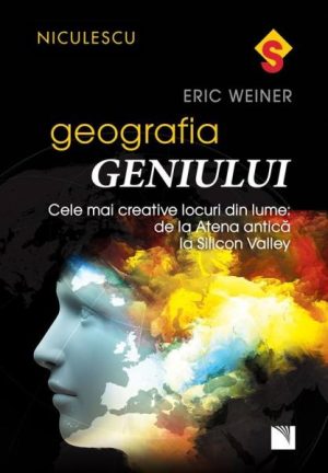 Geografia geniului. Cele mai creative locuri din lume: de la Atena antica la Sillicon Valley