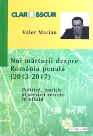 Noi marturii despre Romania Penala (2013-2017). Politica, justitie si servicii secrete in ofsaid