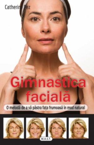 Gimnastica faciala. O metoda de a va pastra fata frumoasa in mod natural