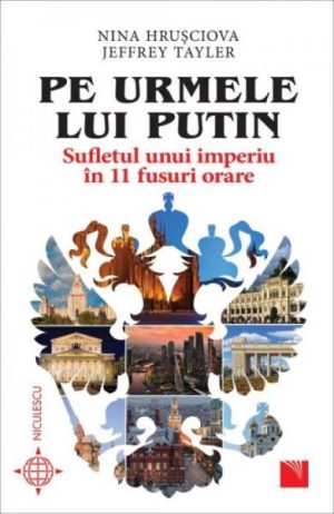 Pe urmele lui Putin. Sufletul unui imperiu in 11 fusuri orare