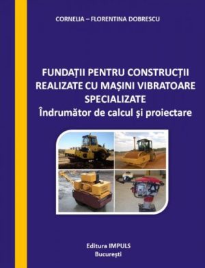 Fundatii pentru constructii realizate cu masini vibratoare specializate. Indrumator de calcul si proiectare