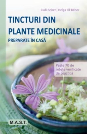 Tincturi din plante medicinale preparate in casa. Peste 70 de retete verificate de practica