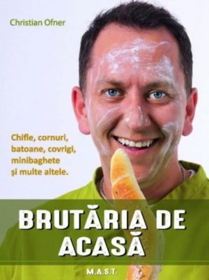 Brutaria de acasa. Chifle, cornuri, batoane, covrigi, minibaghete si multe altele