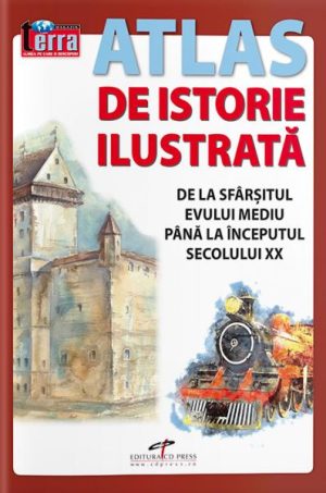 Atlas de istorie ilustrata. De la sfarsitul Evului Mediu pana la inceputul secolului XX