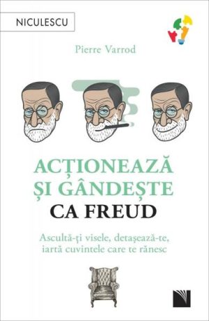 Actioneaza si gandeste ca Freud. Asculta-ti visele, detaseaza-te, iarta cuvintele care te ranesc