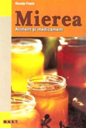 Mierea - Aliment si medicament. 101 retete delicioase cu miere