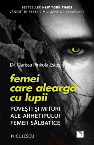 Femei care alearga cu lupii. Povesti si mituri ale arhetipului femeii salbatice