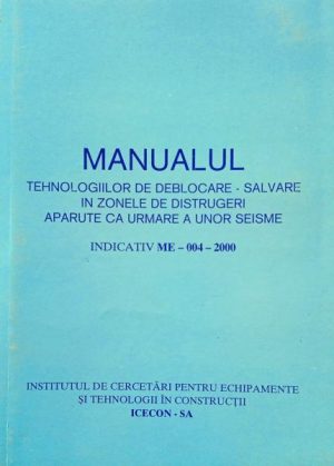 ME-004-2000. Manualul tehnologiilor de deblocare-salvare in zonele de distrugeri aparute ca urmare a unor seisme