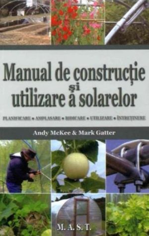 Manual de constructie si utilizare a solarelor. Planificare. Amplasare. Ridicare. Utilizare. Intretinere