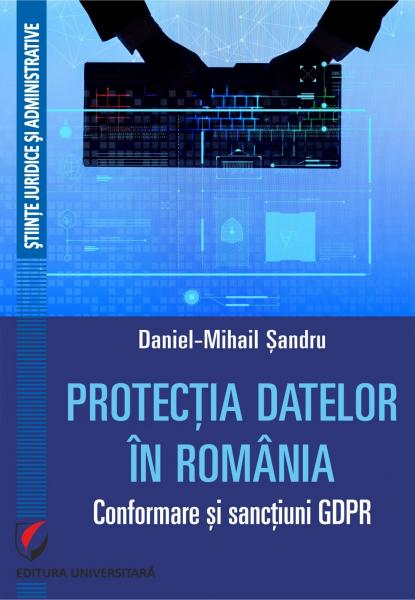 Protectia datelor in Romania. Conformare si sanctiuni GDPR Protectia datelor in Romania. Conformare si sanctiuni GDPR