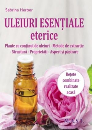Uleiuri esentiale eterice. Plante cu continut de uleiuri. Metode de extractie. Structura. Proprietati. Aspect si pastrare