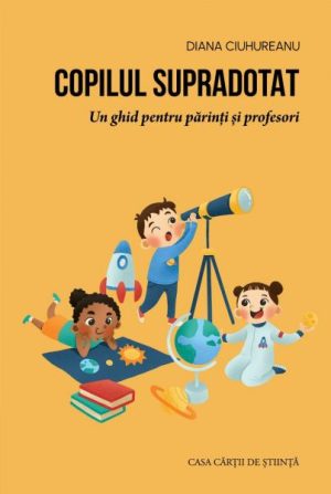 Copilul supradotat. Un ghid pentru parinti si profesori