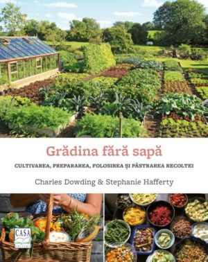 Gradina fara sapa. Cultivarea, prepararea, folosirea si pastrarea recoltei