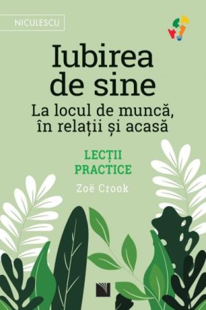 Iubirea de sine. La locul de munca, in relatii si acasa. Lectii practice