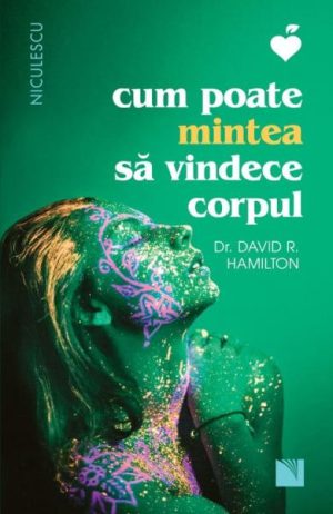 Cum poate mintea sa vindece corpul. Editia a II-a