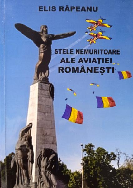 Stele nemuritoare ale aviatiei romanesti Stele nemuritoare ale aviatiei romanesti