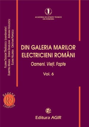 Din galeria marilor electricieni romani. Oameni. Vieti. Fapte. Vol.VI