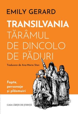 Transilvania. Taramul de dincolo de paduri. Fapte, personaje si plasmuiri