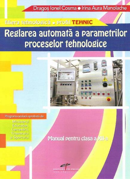 Reglarea automata a parametrilor proceselor tehnologice. Manual pentru clasa a XII-a Reglarea automata a parametrilor proceselor tehnologice. Manual pentru clasa a XII-a