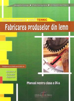 Fabricarea produselor din lemn. Manual pentru clasa a IX-a