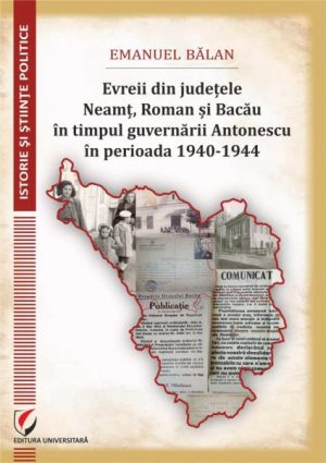 Evreii din judetele Neamt, Roman si Bacau in timpul guvernarii Antonescu in perioada 1940-1944