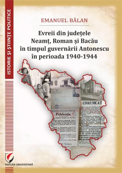 Evreii din judetele Neamt, Roman si Bacau in timpul guvernarii Antonescu in perioada 1940-1944 Evreii din judetele Neamt, Roman si Bacau in timpul guvernarii Antonescu in perioada 1940-1944