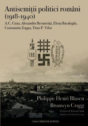 Antisemitii politici romani (1918-1940). A.C. Cuza, Alexandru Resmerita, Elena Bacaloglu, Constantin Zoppa, Titus P. Vifor
