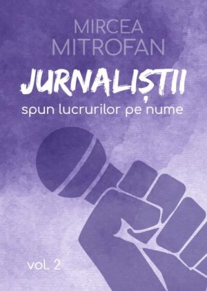 Jurnalistii spun lucrurilor pe nume. Vol.2