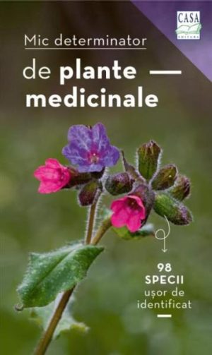 Mic determinator de plante medicinale. 98 specii usor de identificat