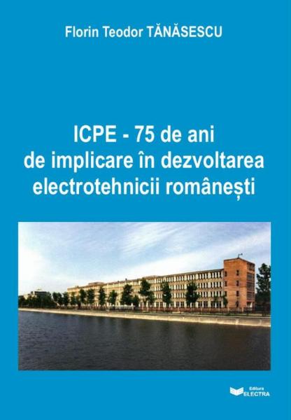 ICPE - 75 de ani de implicare in dezvoltarea electrotehnicii romanesti ICPE - 75 de ani de implicare in dezvoltarea electrotehnicii romanesti
