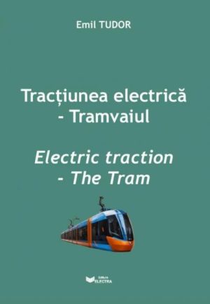 Tractiunea electrica - Tramvaiul. Electric Traction - The Tram