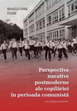 Perspective narative postmoderne ale copilariei in perioada comunista