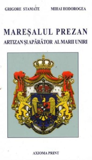 Maresalul Prezan, artizan si aparator al Marii Uniri