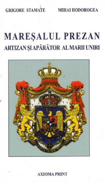 Maresalul Prezan, artizan si aparator al Marii Uniri Maresalul Prezan, artizan si aparator al Marii Uniri