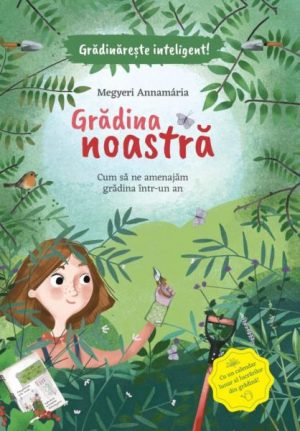 Gradina noastra. Cum sa ne amenajam gradina intr-un an