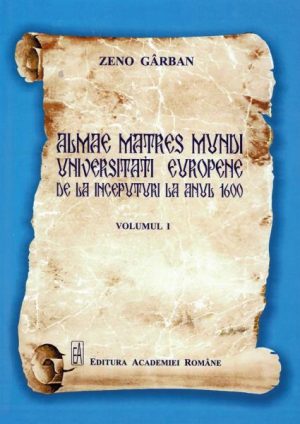 Almae Matres Mundi. Universitati europene, de la inceputuri la anul 1600. Vol.I. Editia a 3-a