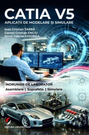 CATIA V5. Aplicatii de modelare si simulare. Indrumar de laborator pentru uzul studentilor din facultatile cu profil mecanic