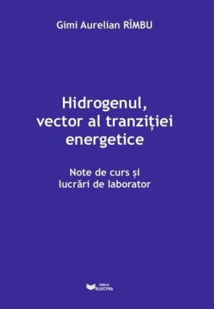 Hidrogenul, vector al tranzitiei energetice. Note de curs si lucrari de laborator