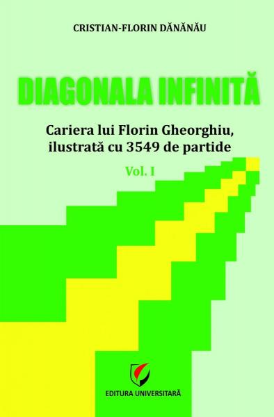 Diagonala infinita. Cariera lui Florin Gheorghiu, ilustrata cu 3549 de partide. Vol.I Diagonala infinita. Cariera lui Florin Gheorghiu, ilustrata cu 3549 de partide. Vol.I