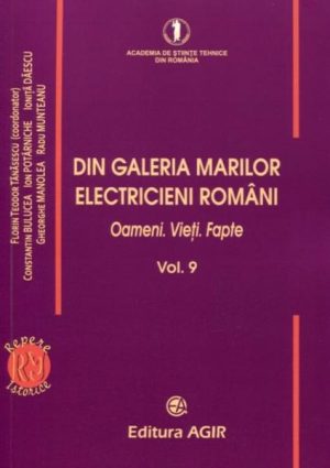 Din galeria marilor electricieni romani. Oameni. Vieti. Fapte. Vol.IX