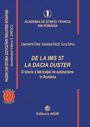 Pagini din istoria dezvoltarii industriei Romaniei. De la IMS 57 la Dacia Duster. O istorie a fabricatiei de autoturisme in Romania