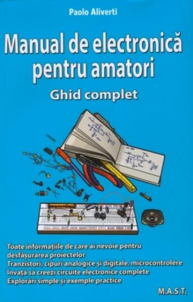 Manual de electronica pentru amatori. Ghid complet Manual de electronica pentru amatori. Ghid complet