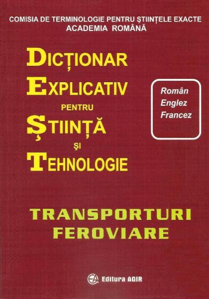 Dictionar explicativ pentru stiinta si tehnologie roman/englez/francez (include indexuri). Transporturi feroviare Dictionar explicativ pentru stiinta si tehnologie roman/englez/francez (include indexuri). Transporturi feroviare