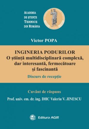 Ingineria podurilor. O stiinta multidisciplinara complexa, dar interesanta, fermecatoare si fascinanta. Discurs de receptie