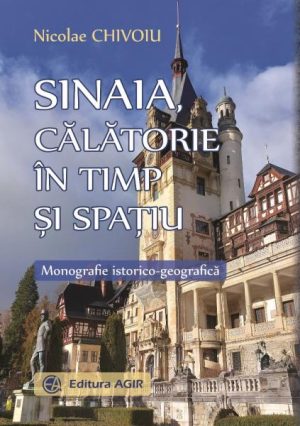 Sinaia, calatorie in timp si spatiu. Monografie istorico-geografica