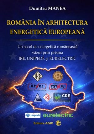 Romania in arhitectura energetica europeana. Un secol de energetica romaneasca vazut prin prisma IRE, UNIPEDE si EURELECTRIC